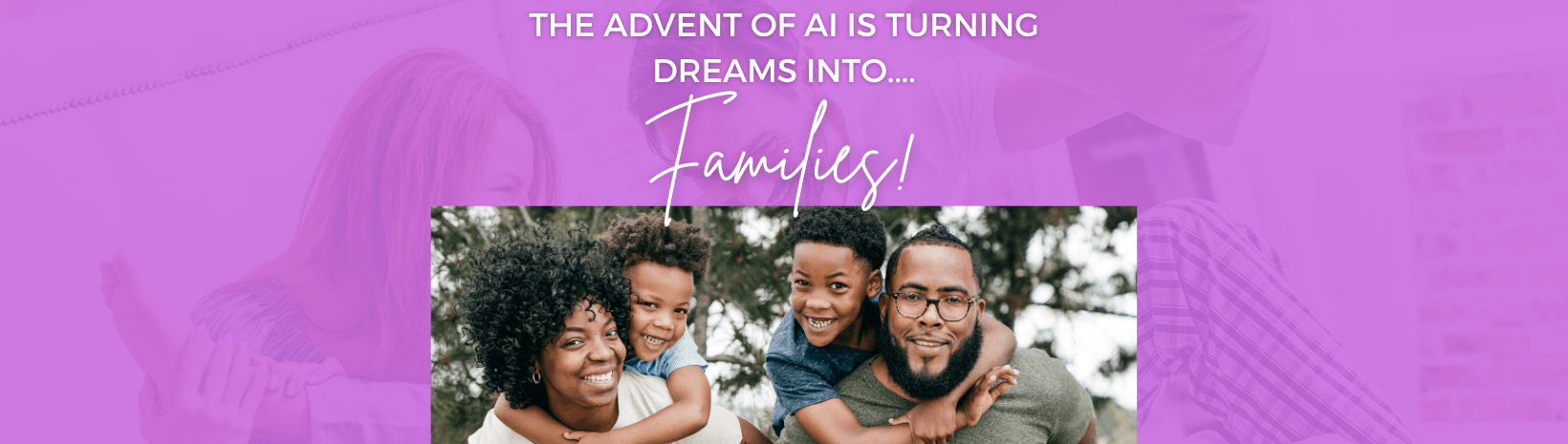 The advent of AI is Turning Dreams into Families!