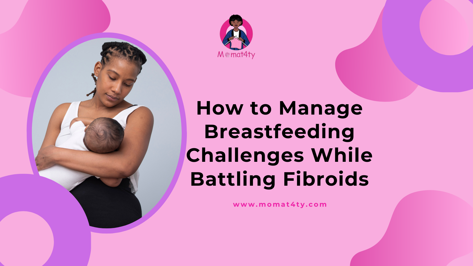 How to Manage Breastfeeding Challenges While Battling Fibroids