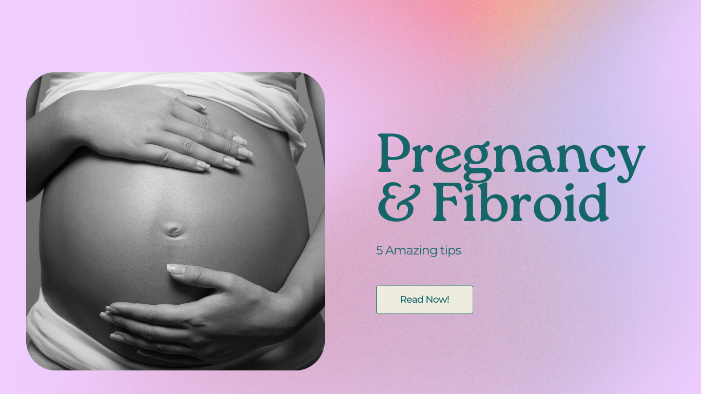 5 AMAZING WAYS TO CARRY YOUR PREGNANCY TO TERM WHILE LIVING WITH FIBROIDS